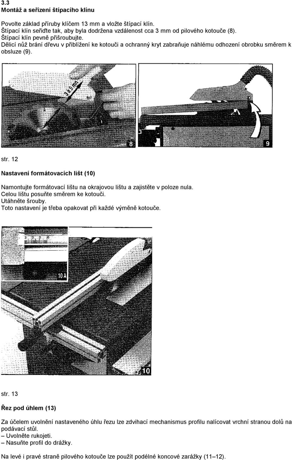 12 Nastavení formátovacích lišt (10) Namontujte formátovací lištu na okrajovou lištu a zajistěte v poloze nula. Celou lištu posuňte směrem ke kotouči. Utáhněte šrouby.