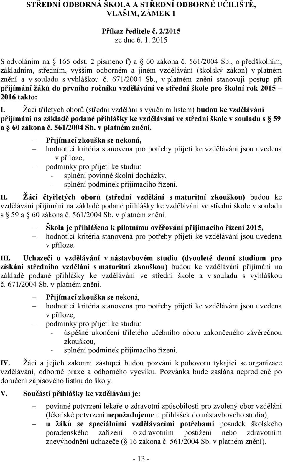 , v platném znění stanovuji postup při přijímání žáků do prvního ročníku vzdělávání ve střední škole pro školní rok 2015 2016 takto: I.