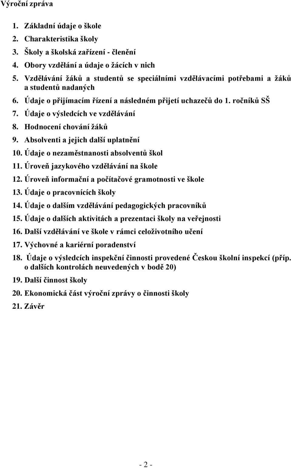 Údaje o výsledcích ve vzdělávání 8. Hodnocení chování žáků 9. Absolventi a jejich další uplatnění 10. Údaje o nezaměstnanosti absolventů škol 11. Úroveň jazykového vzdělávání na škole 12.