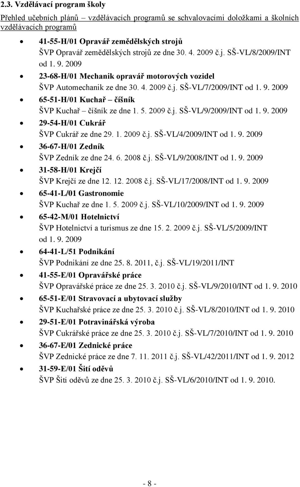 5. 2009 č.j. SŠ-VL/9/2009/INT od 1. 9. 2009 29-54-H/01 Cukrář ŠVP Cukrář ze dne 29. 1. 2009 č.j. SŠ-VL/4/2009/INT od 1. 9. 2009 36-67-H/01 Zedník ŠVP Zedník ze dne 24. 6. 2008 č.j. SŠ-VL/9/2008/INT od 1.