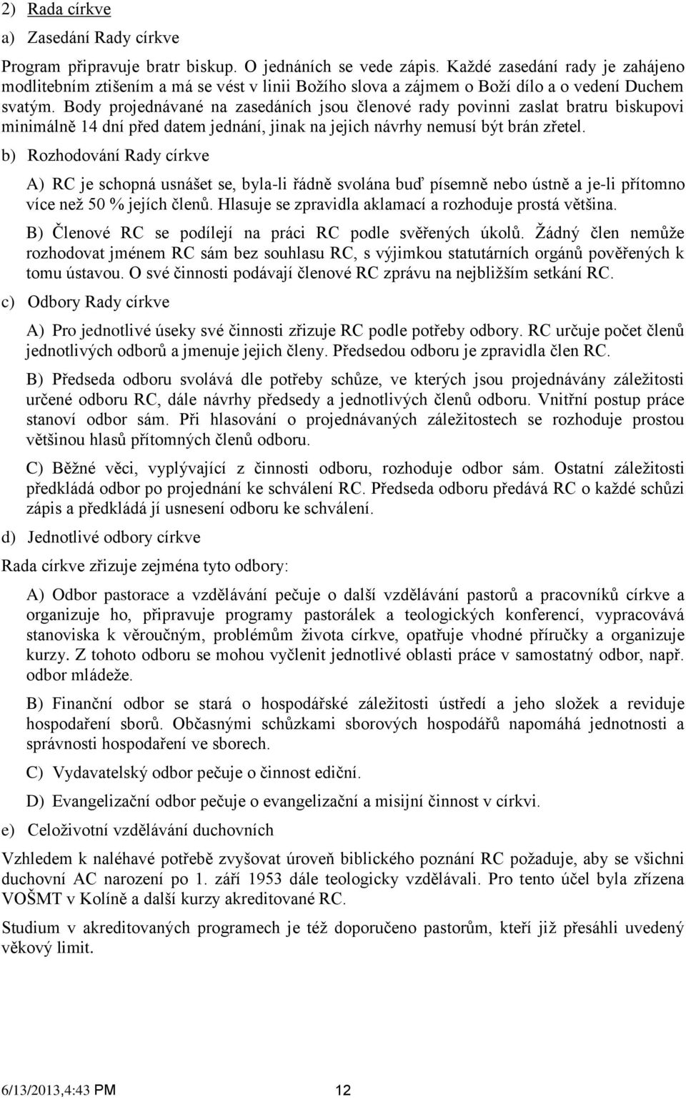 Body projednávané na zasedáních jsou členové rady povinni zaslat bratru biskupovi minimálně 14 dní před datem jednání, jinak na jejich návrhy nemusí být brán zřetel.