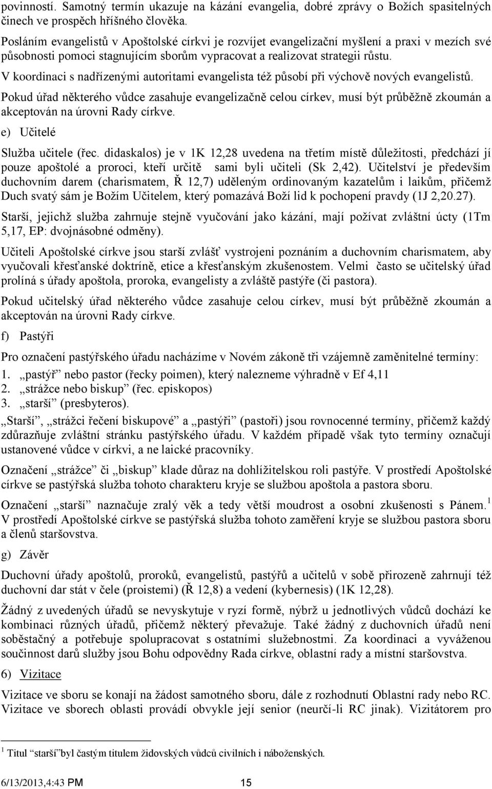 V koordinaci s nadřízenými autoritami evangelista též působí při výchově nových evangelistů.