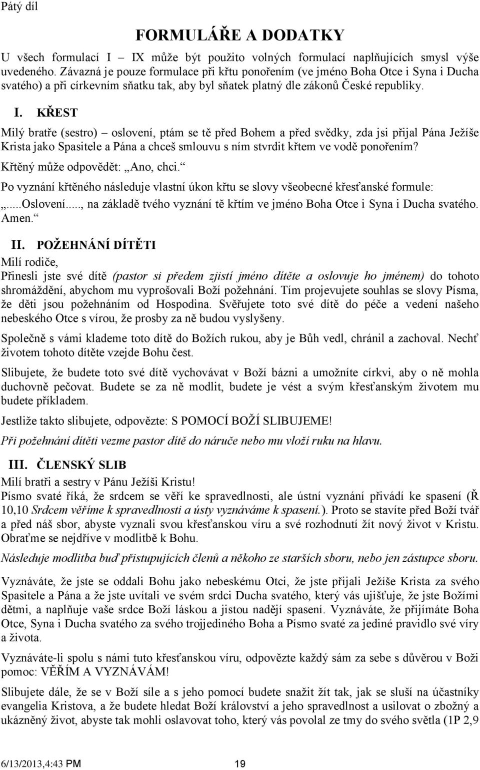 KŘEST Milý bratře (sestro) oslovení, ptám se tě před Bohem a před svědky, zda jsi přijal Pána Ježíše Krista jako Spasitele a Pána a chceš smlouvu s ním stvrdit křtem ve vodě ponořením?