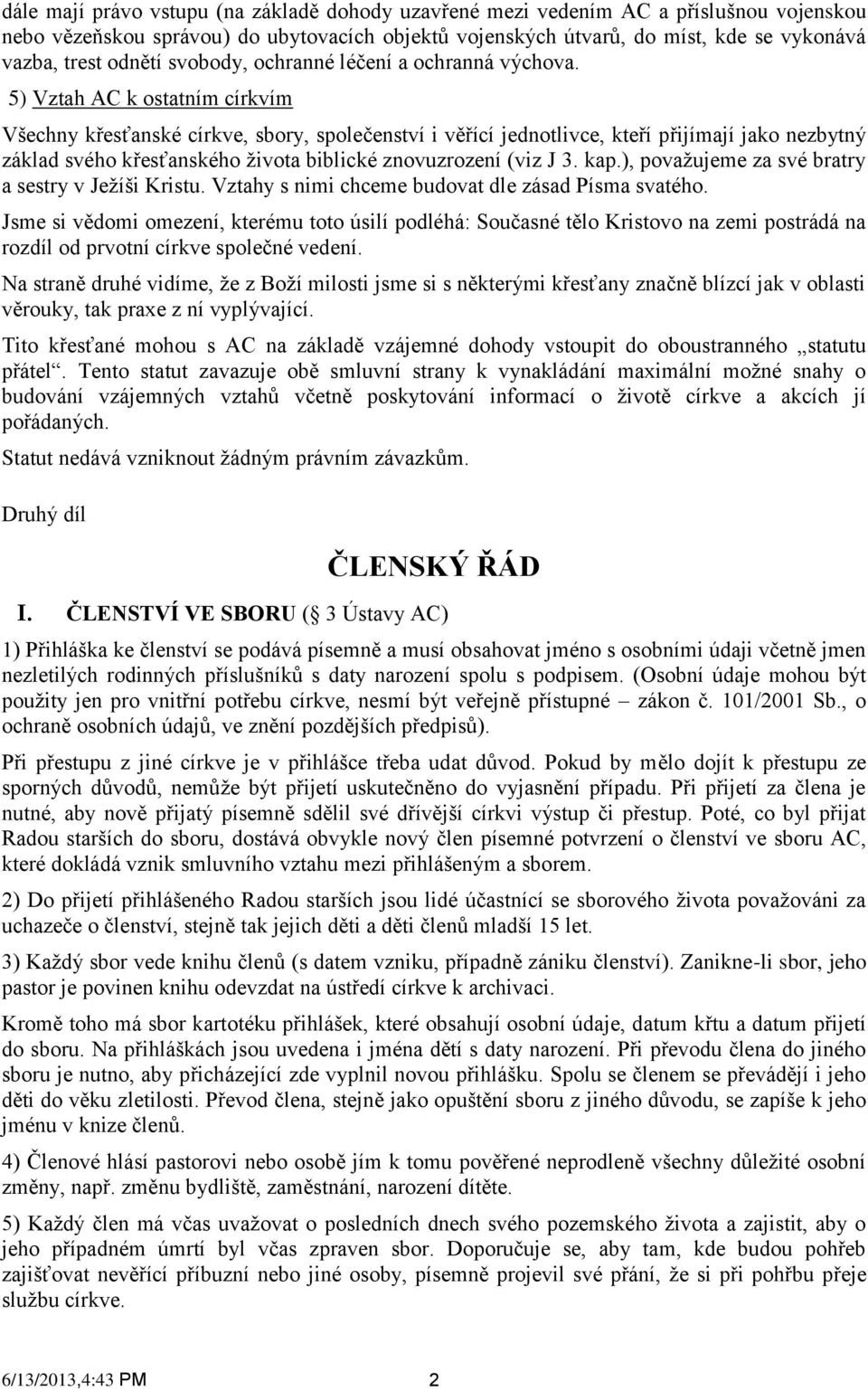 5) Vztah AC k ostatním církvím Všechny křesťanské církve, sbory, společenství i věřící jednotlivce, kteří přijímají jako nezbytný základ svého křesťanského života biblické znovuzrození (viz J 3. kap.