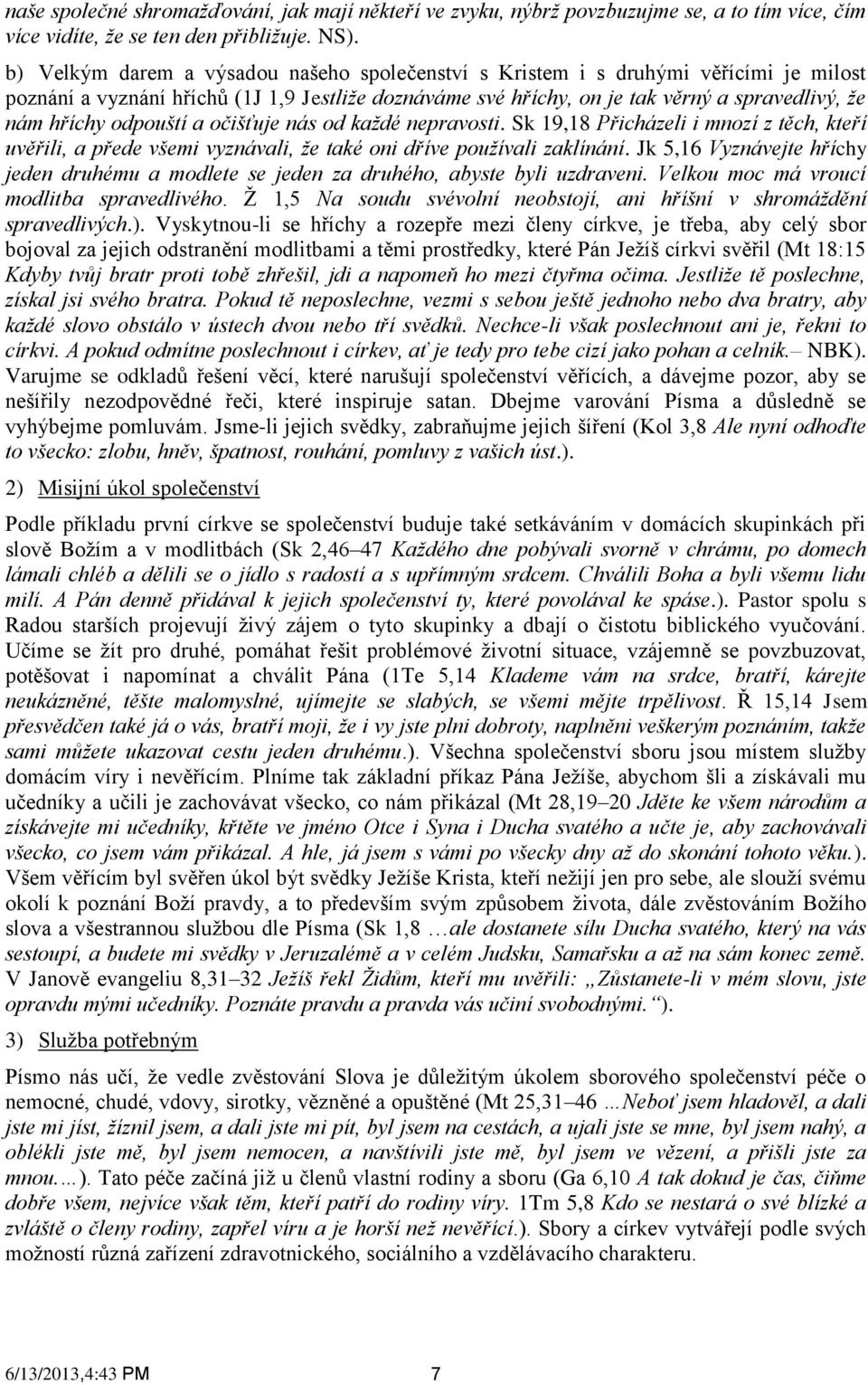 odpouští a očišťuje nás od každé nepravosti. Sk 19,18 Přicházeli i mnozí z těch, kteří uvěřili, a přede všemi vyznávali, že také oni dříve používali zaklínání.