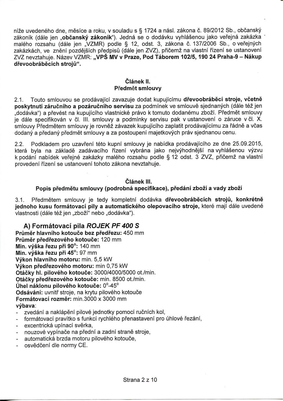 , o vefejnych zakazkach, ve zneni pozdejsich pfedplsu (dale jen ZVZ), pficemz na vlastni fizeni se ustanoveni ZVZ nevztahuje.