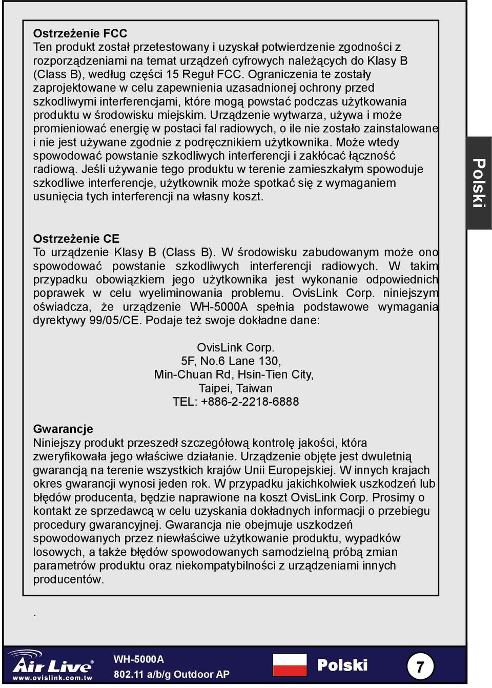 Urządzenie wytwarza, używa i może promieniować energię w postaci fal radiowych, o ile nie zostało zainstalowane i nie jest używane zgodnie z podręcznikiem użytkownika.