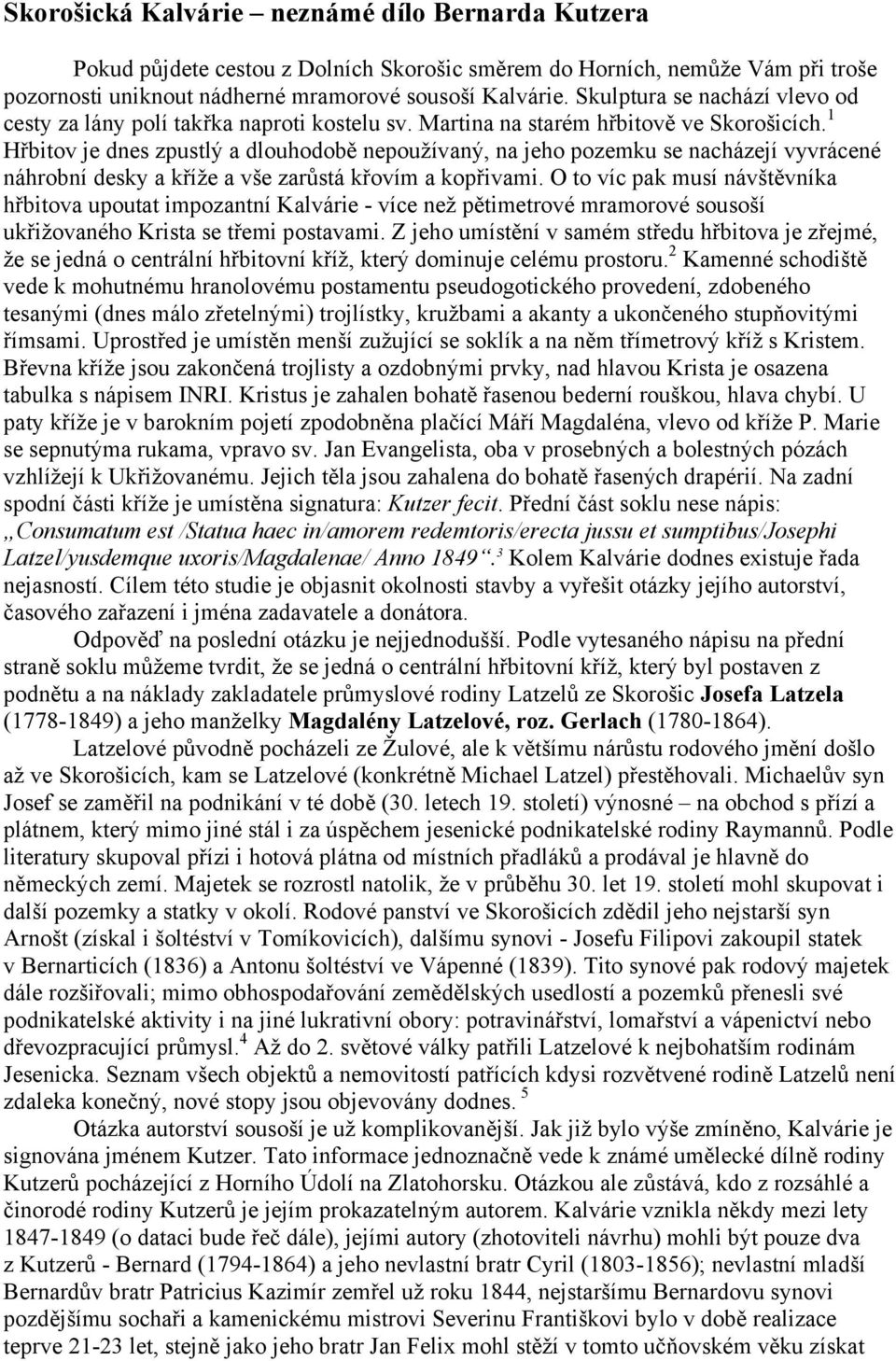 1 Hřbitov je dnes zpustlý a dlouhodobě nepoužívaný, na jeho pozemku se nacházejí vyvrácené náhrobní desky a kříže a vše zarůstá křovím a kopřivami.