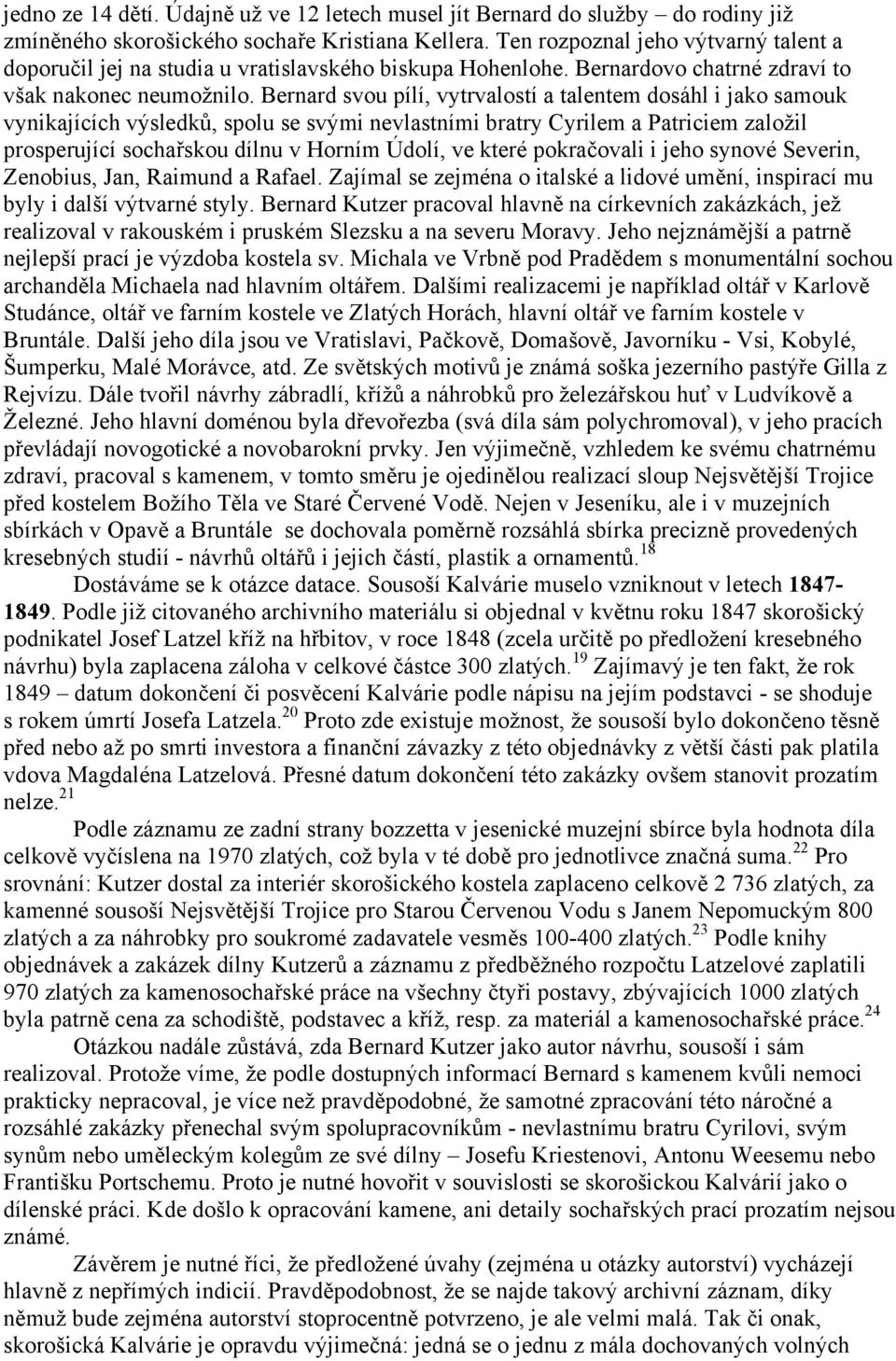 Bernard svou pílí, vytrvalostí a talentem dosáhl i jako samouk vynikajících výsledků, spolu se svými nevlastními bratry Cyrilem a Patriciem založil prosperující sochařskou dílnu v Horním Údolí, ve