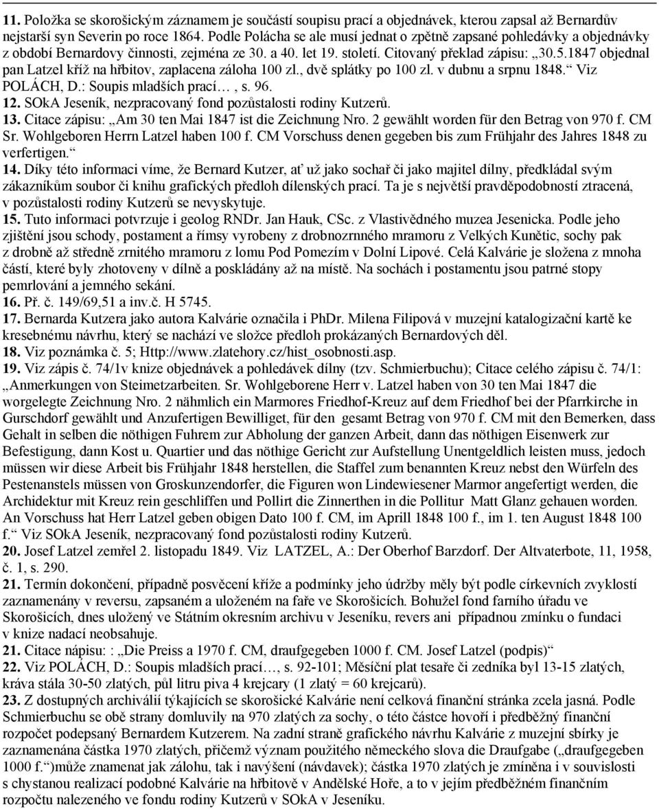 1847 objednal pan Latzel kříž na hřbitov, zaplacena záloha 100 zl., dvě splátky po 100 zl. v dubnu a srpnu 1848. Viz POLÁCH, D.: Soupis mladších prací, s. 96. 12.