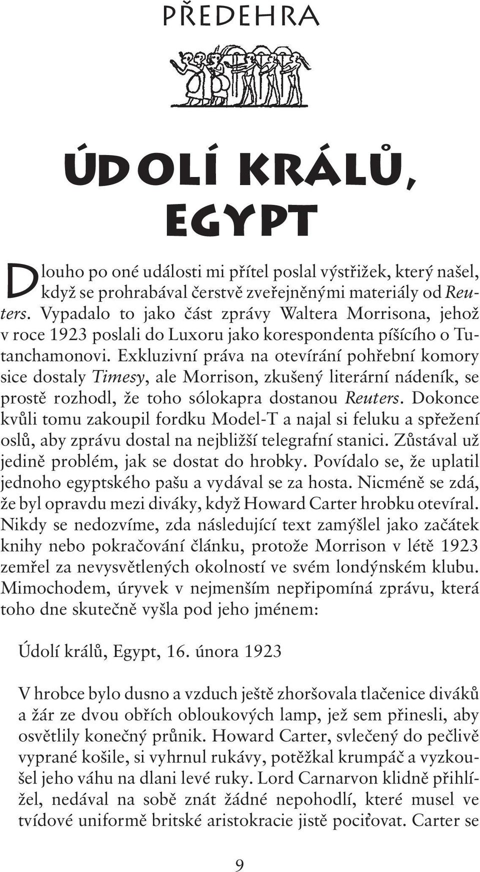 Exkluzivní práva na otevírání pohřební komory sice dostaly Timesy, ale Morrison, zkušený literární nádeník, se prostě rozhodl, že toho sólokapra dostanou Reuters.