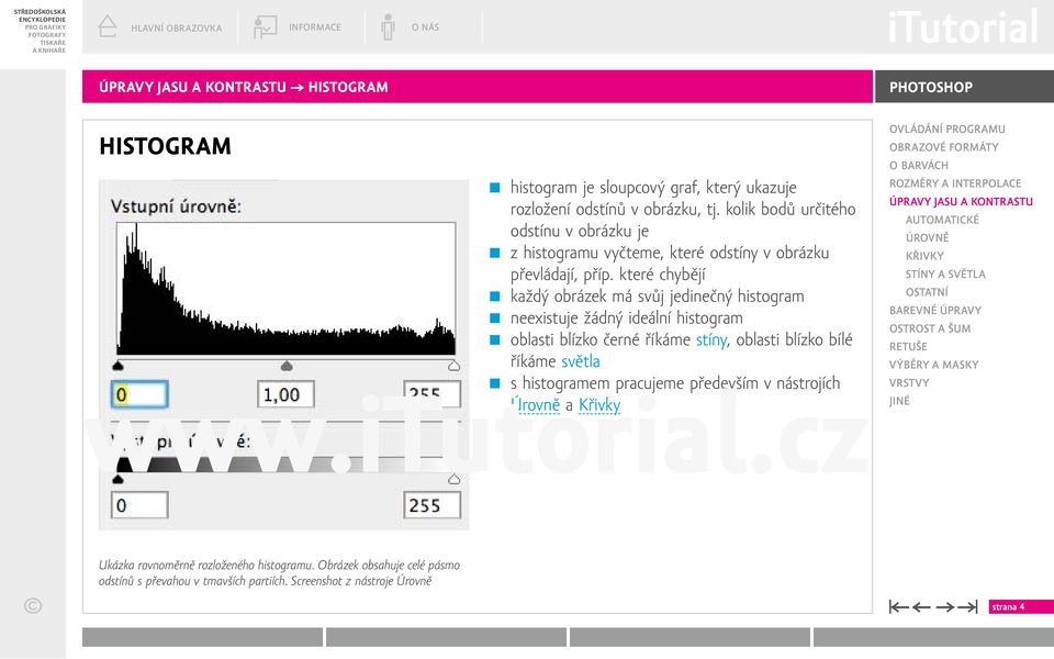 které chybějí každý obrázek má svůj jedinečný histogram neexistuje žádný ideální histogram oblasti blízko černé říkáme stíny, oblasti blízko bílé říkáme