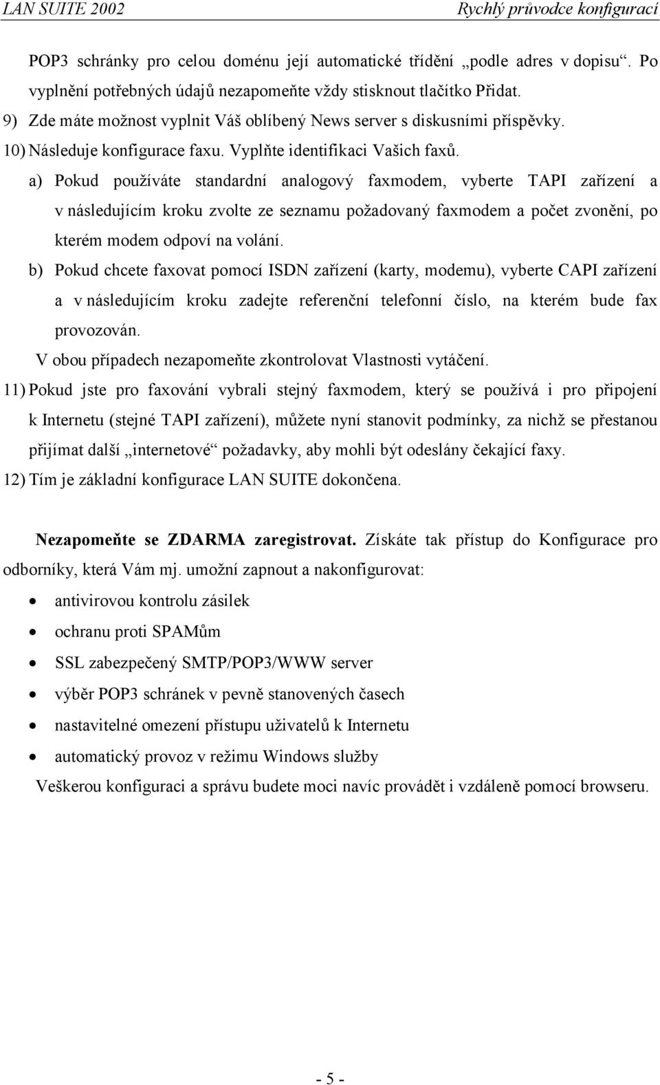 a) Pokud používáte standardní analogový faxmodem, vyberte TAPI zařízení a v následujícím kroku zvolte ze seznamu požadovaný faxmodem a počet zvonění, po kterém modem odpoví na volání.