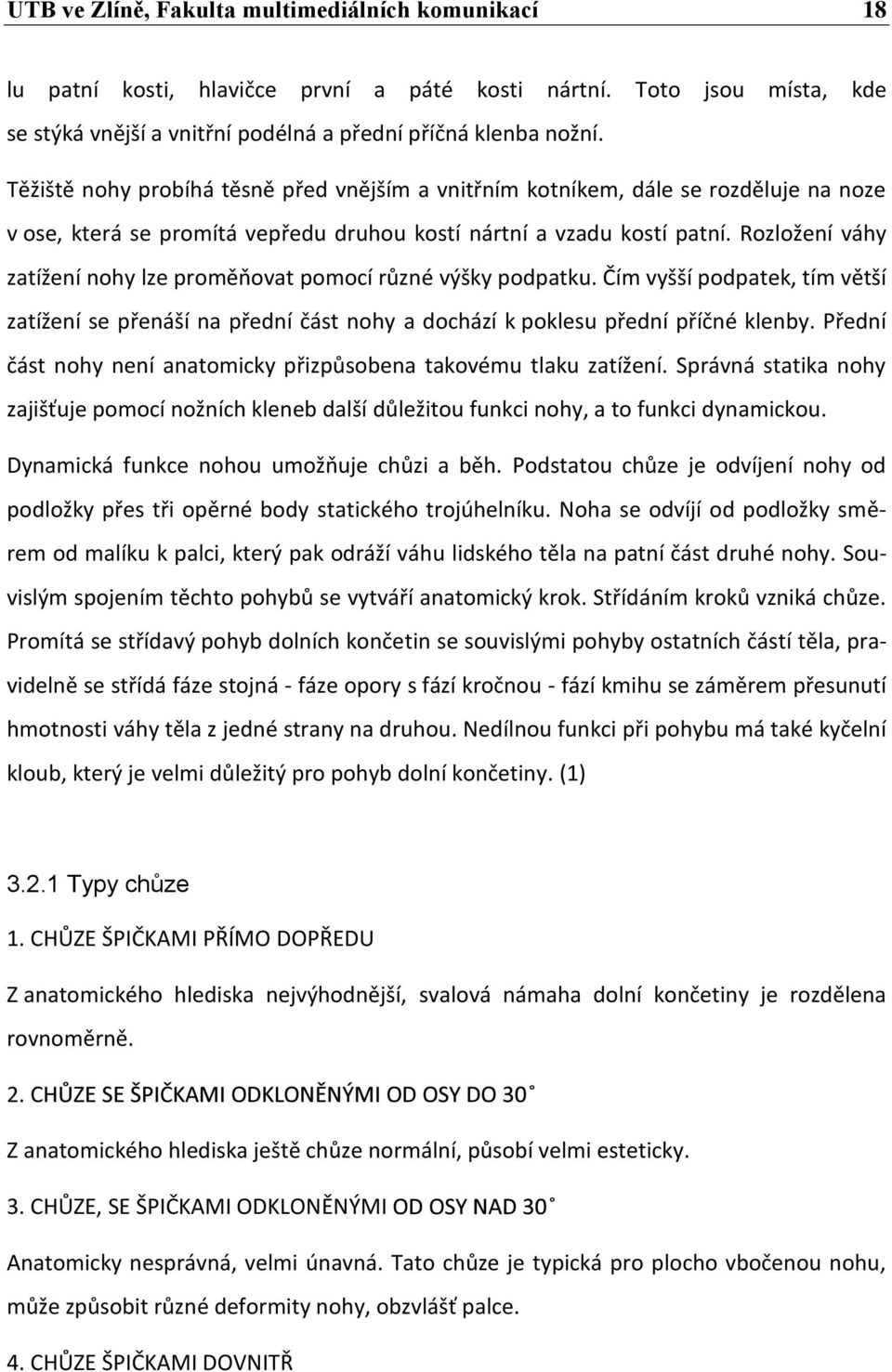 Rozložení váhy zatížení nohy lze proměňovat pomocí různé výšky podpatku. Čím vyšší podpatek, tím větší zatížení se přenáší na přední část nohy a dochází k poklesu přední příčné klenby.