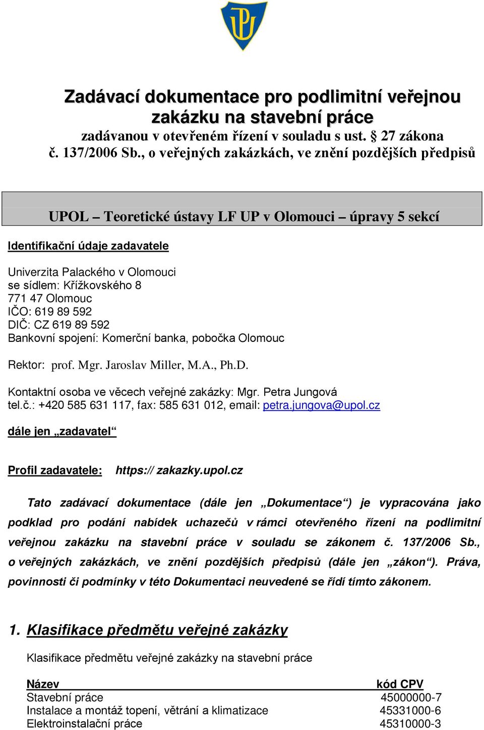 771 47 Olomouc IČO: 619 89 592 DIČ: CZ 619 89 592 Bankovní spojení: Komerční banka, pobočka Olomouc Rektor: prof. Mgr. Jaroslav Miller, M.A., Ph.D. Kontaktní osoba ve věcech veřejné zakázky: Mgr.