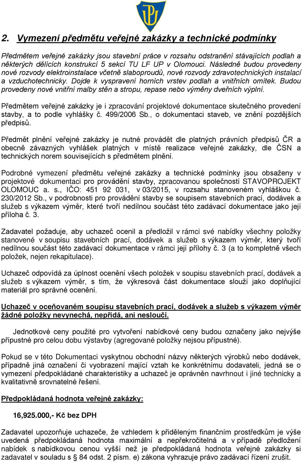 Dojde k vyspravení horních vrstev podlah a vnitřních omítek. Budou provedeny nové vnitřní malby stěn a stropu, repase nebo výměny dveřních výplní.