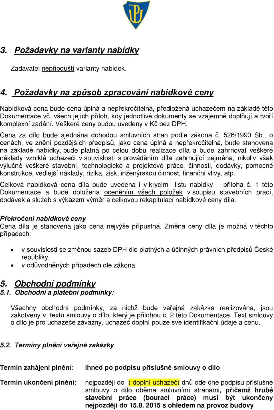 všech jejích příloh, kdy jednotlivé dokumenty se vzájemně doplňují a tvoří komplexní zadání. Veškeré ceny budou uvedeny v Kč bez DPH. Cena za dílo bude sjednána dohodou smluvních stran podle zákona č.