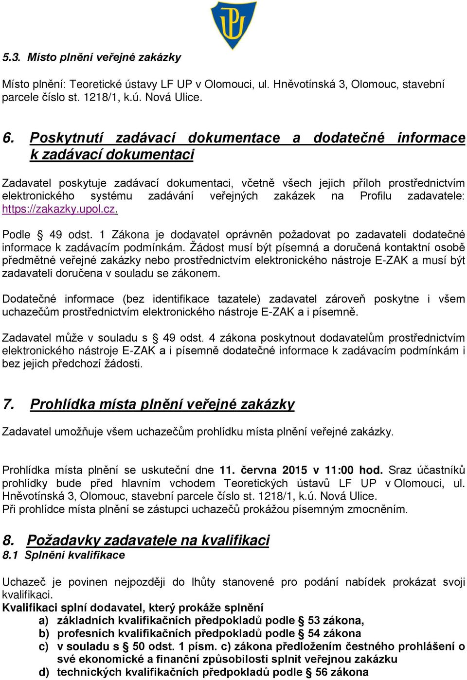 veřejných zakázek na Profilu zadavatele: https://zakazky.upol.cz. Podle 49 odst. 1 Zákona je dodavatel oprávněn požadovat po zadavateli dodatečné informace k zadávacím podmínkám.