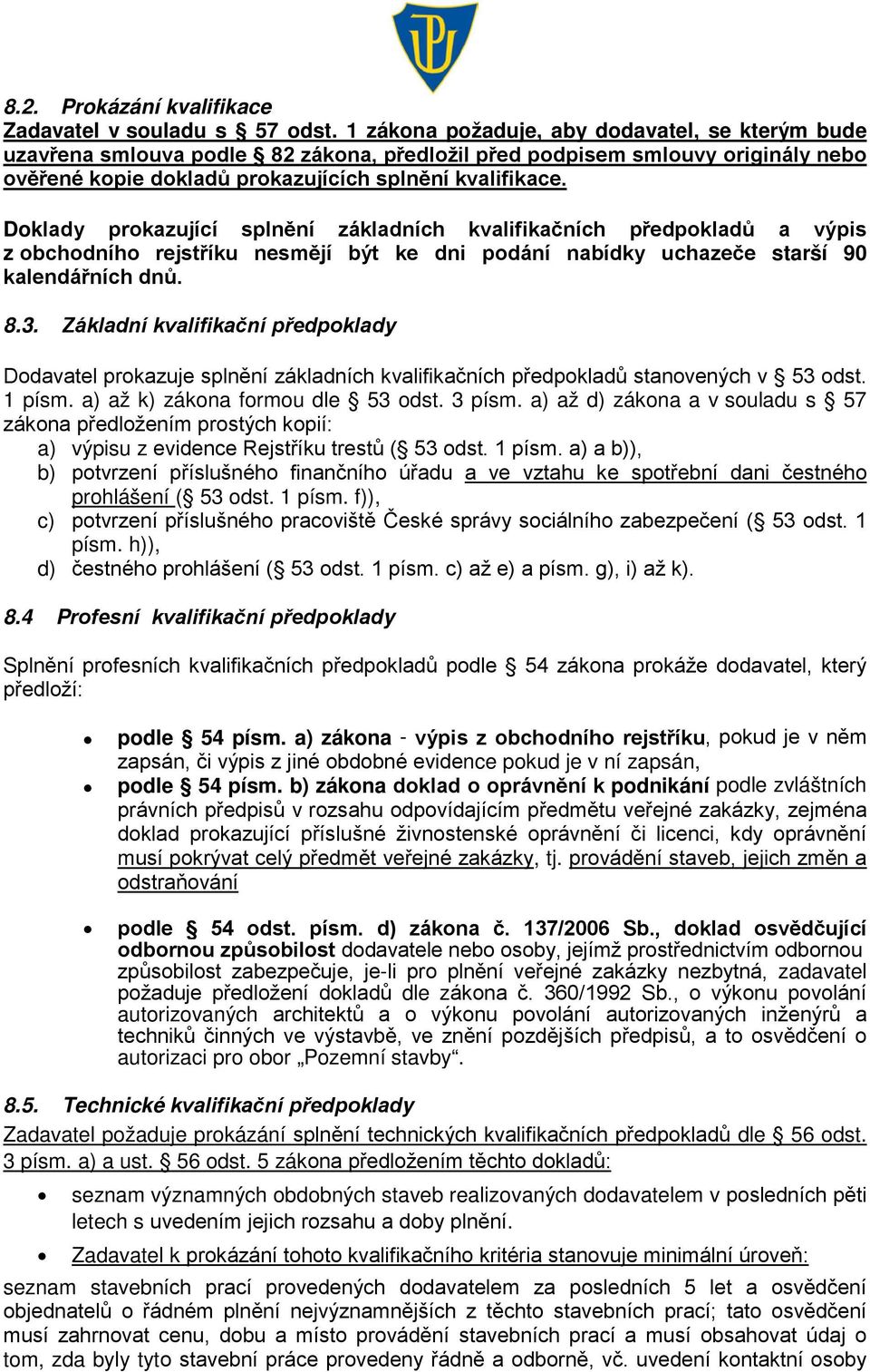 Doklady prokazující splnění základních kvalifikačních předpokladů a výpis z obchodního rejstříku nesmějí být ke dni podání nabídky uchazeče starší 90 kalendářních dnů. 8.3.