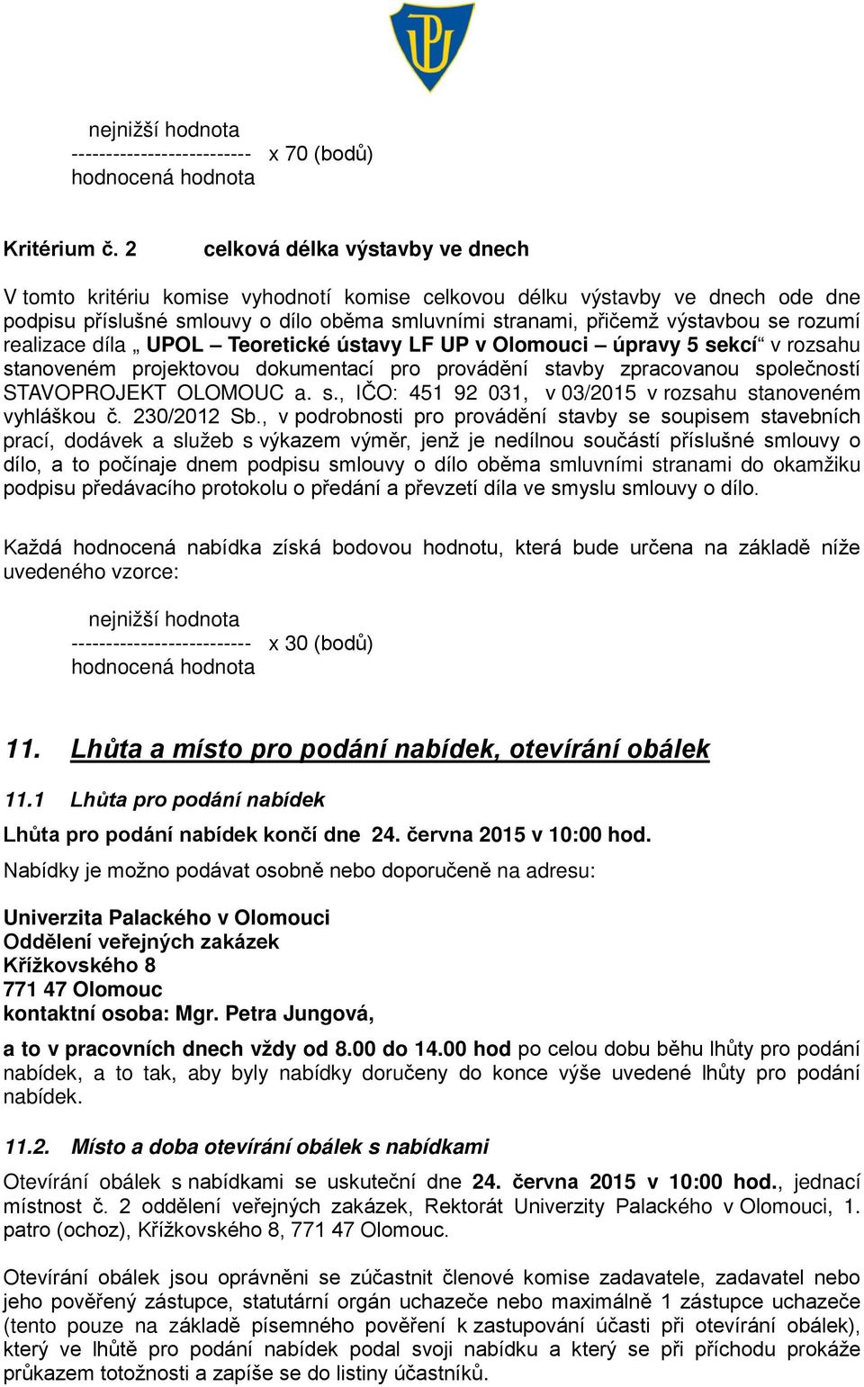 rozumí realizace díla UPOL Teoretické ústavy LF UP v Olomouci úpravy 5 sekcí v rozsahu stanoveném projektovou dokumentací pro provádění stavby zpracovanou společností STAVOPROJEKT OLOMOUC a. s., IČO: 451 92 031, v 03/2015 v rozsahu stanoveném vyhláškou č.