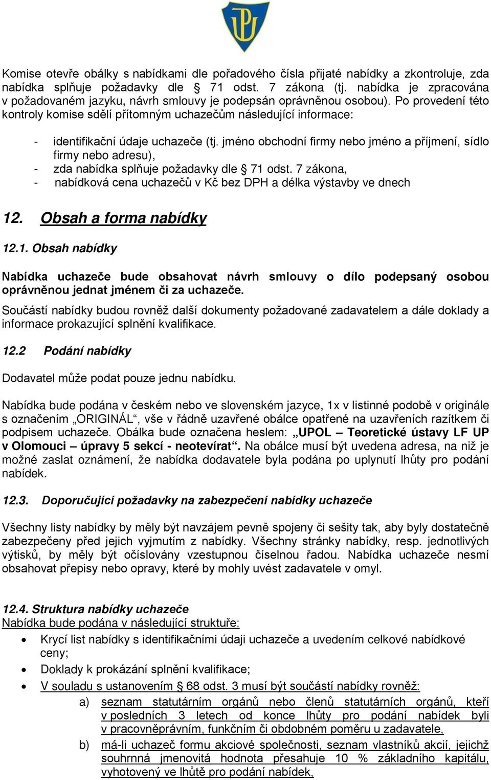 Po provedení této kontroly komise sdělí přítomným uchazečům následující informace: - identifikační údaje uchazeče (tj.