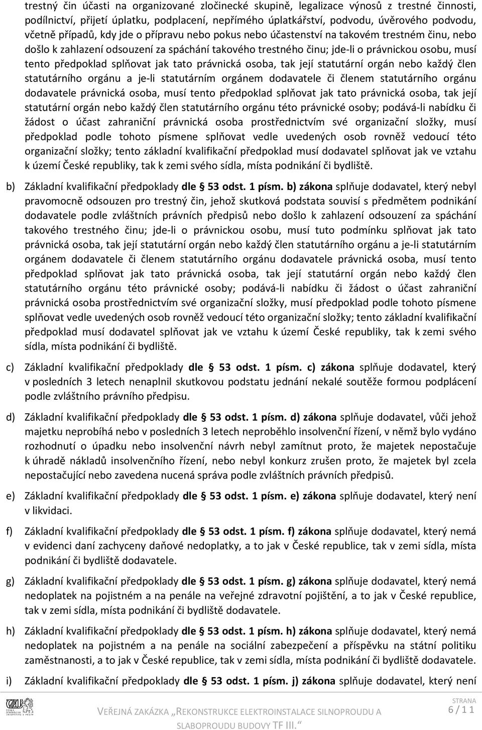 předpoklad splňovat jak tato právnická osoba, tak její statutární orgán nebo každý člen statutárního orgánu a je-li statutárním orgánem dodavatele či členem statutárního orgánu dodavatele právnická