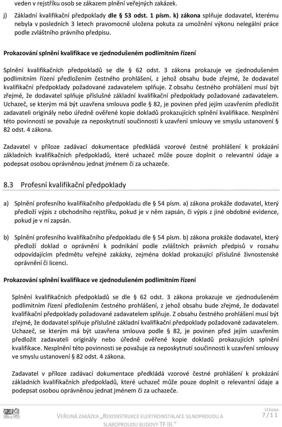 Prokazování splnění kvalifikace ve zjednodušeném podlimitním řízení Splnění kvalifikačních předpokladů se dle 62 odst.