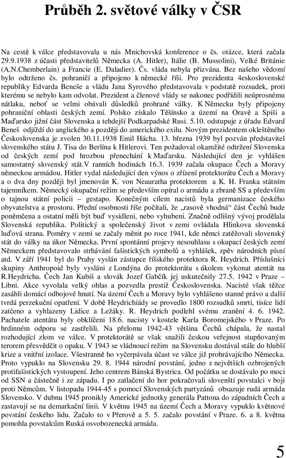 Pro prezidenta 4eskoslovenské republiky Edvarda Beneše a vládu Jana Syrového pedstavovala v podstat rozsudek, proti kterému se nebylo kam odvolat.