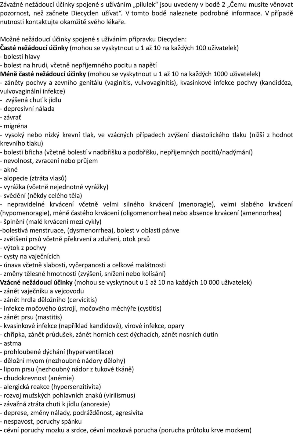 Možné nežádoucí účinky spojené s užíváním přípravku Diecyclen: Časté nežádoucí účinky (mohou se vyskytnout u 1 až 10 na každých 100 uživatelek) - bolesti hlavy - bolest na hrudi, včetně nepříjemného