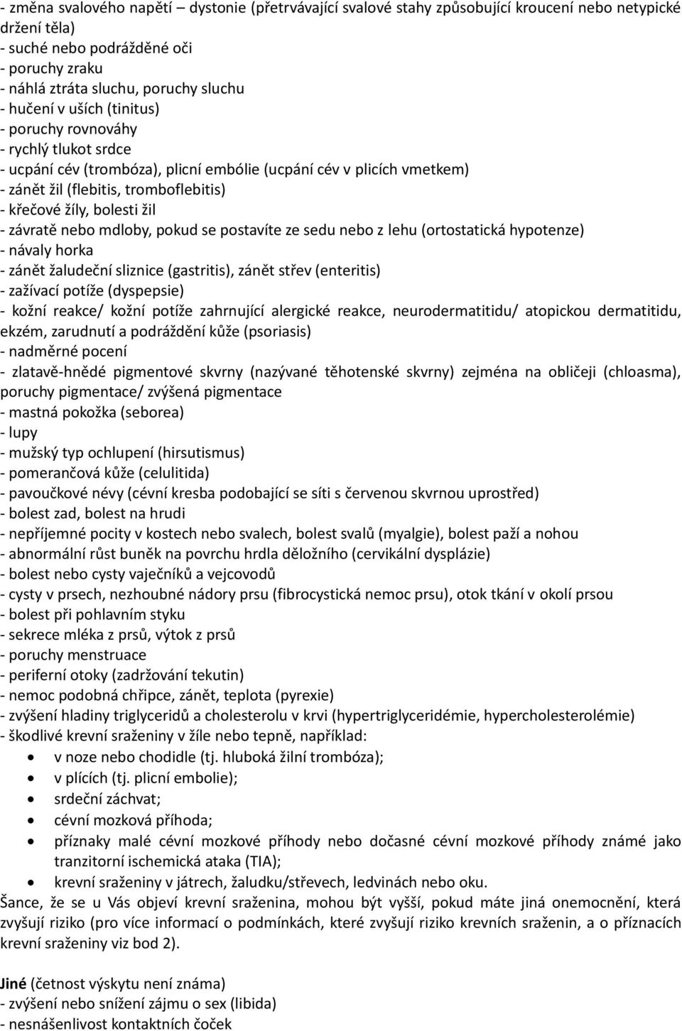 bolesti žil - závratě nebo mdloby, pokud se postavíte ze sedu nebo z lehu (ortostatická hypotenze) - návaly horka - zánět žaludeční sliznice (gastritis), zánět střev (enteritis) - zažívací potíže