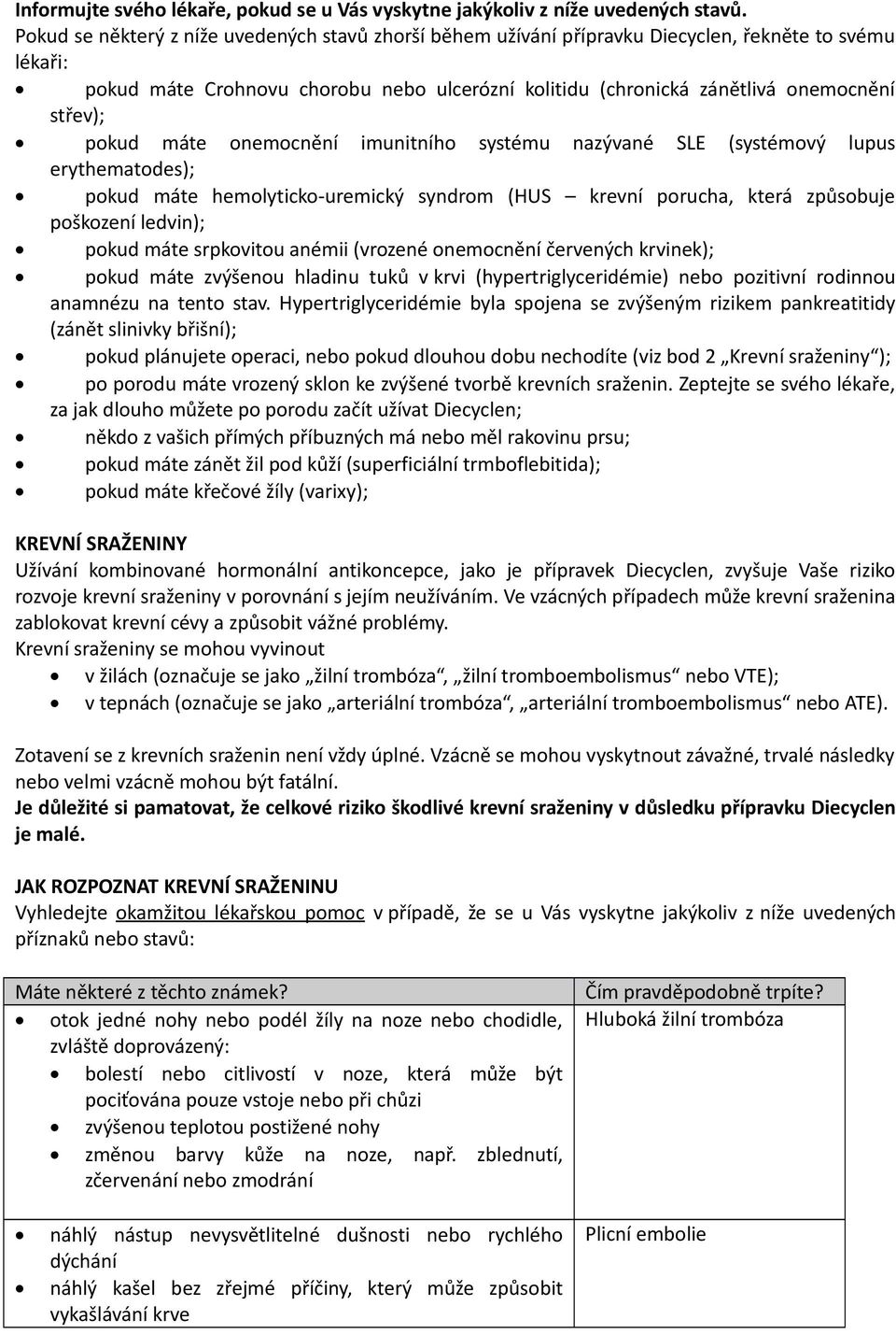 pokud máte onemocnění imunitního systému nazývané SLE (systémový lupus erythematodes); pokud máte hemolyticko-uremický syndrom (HUS krevní porucha, která způsobuje poškození ledvin); pokud máte