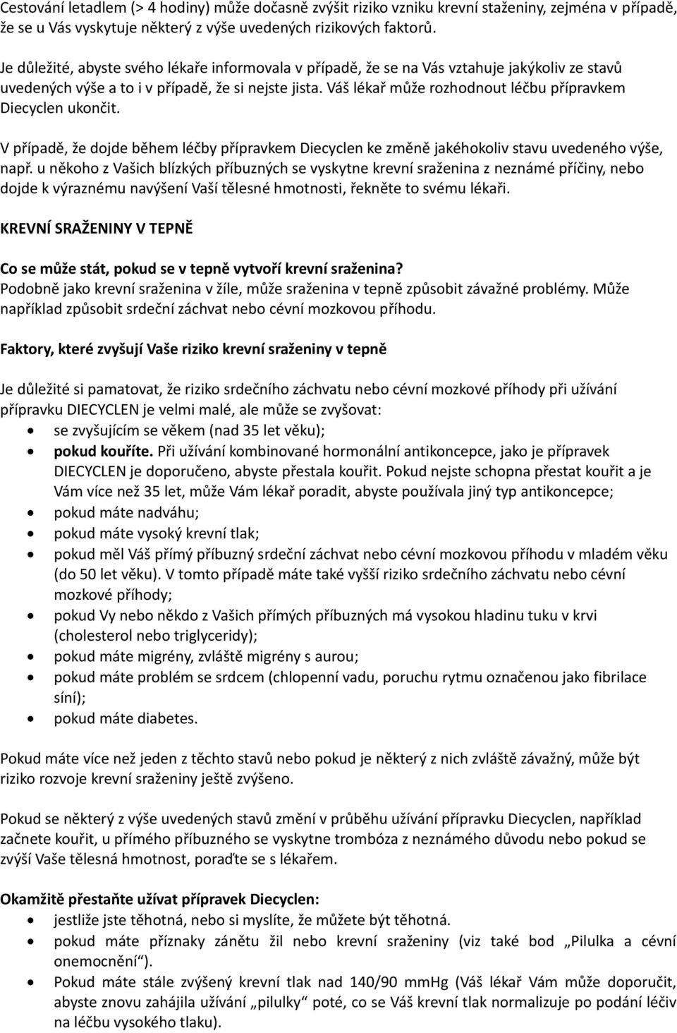 Váš lékař může rozhodnout léčbu přípravkem Diecyclen ukončit. V případě, že dojde během léčby přípravkem Diecyclen ke změně jakéhokoliv stavu uvedeného výše, např.