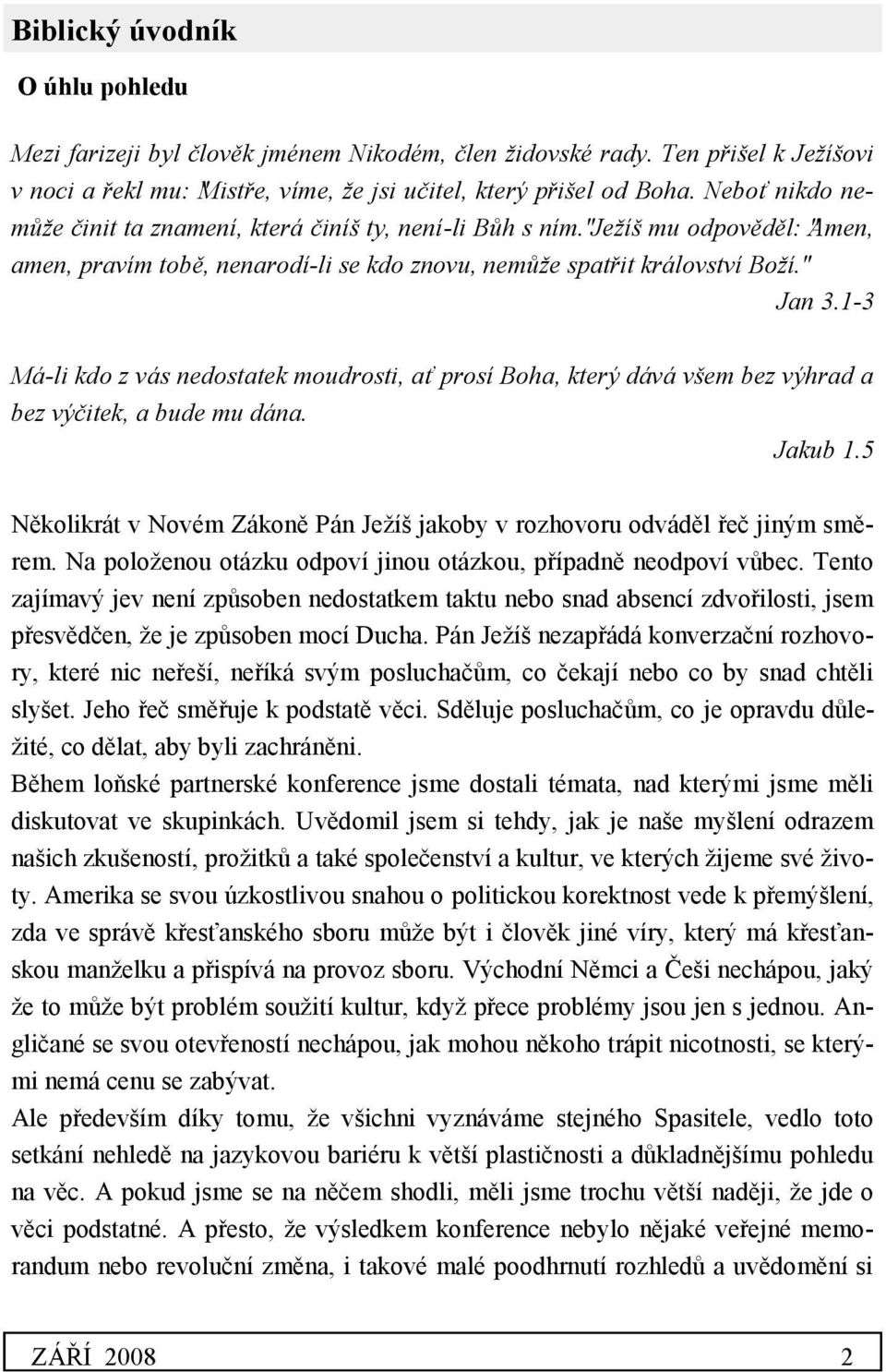 1-3 Má-li kdo z vás nedostatek moudrosti, ať prosí Boha, který dává všem bez výhrad a bez výčitek, a bude mu dána. Jakub 1.