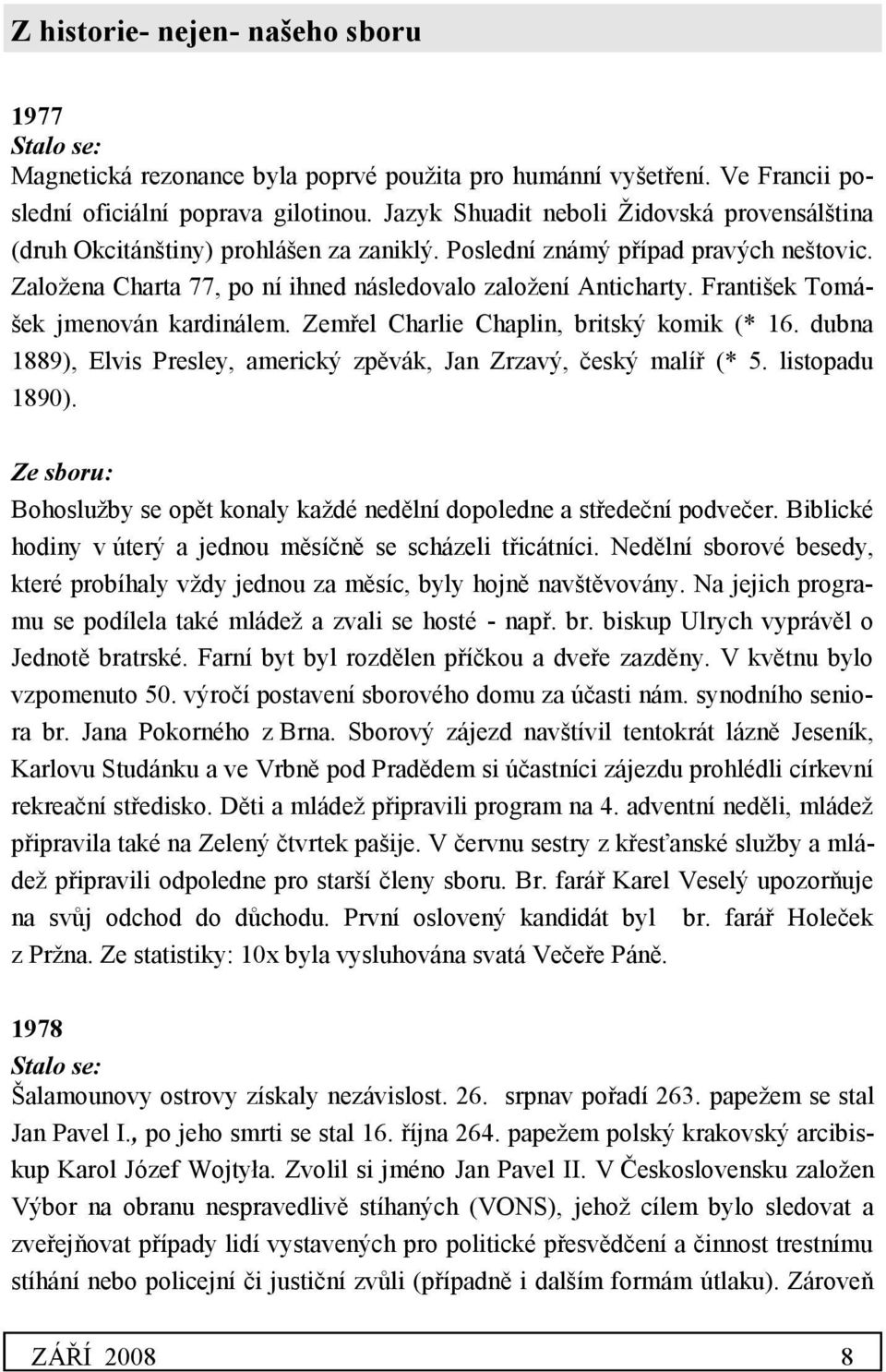 František Tomášek jmenován kardinálem. Zemřel Charlie Chaplin, britský komik (* 16. dubna 1889), Elvis Presley, americký zpěvák, Jan Zrzavý, český malíř (* 5. listopadu 1890).