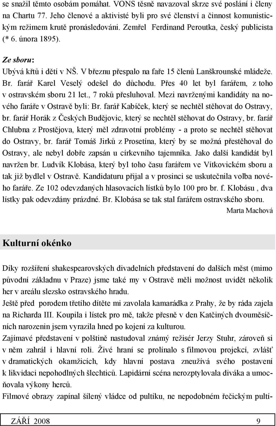 Přes 40 let byl farářem, z toho v ostravském sboru 21 let., 7 roků přesluhoval. Mezi navrženými kandidáty na nového faráře v Ostravě byli: Br. farář Kabíček, který se nechtěl stěhovat do Ostravy, br.