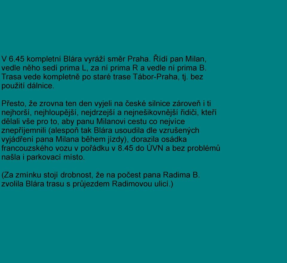 Přesto, že zrovna ten den vyjeli na české silnice zároveň i ti nejhorší, nejhloupější, nejdrzejší a nejnešikovnější řidiči, kteří dělali vše pro to, aby panu Milanovi