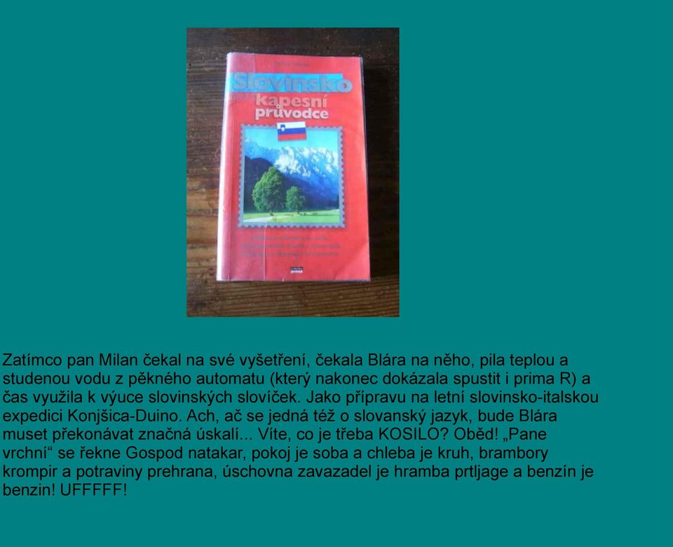 Ach, ač se jedná též o slovanský jazyk, bude Blára muset překonávat značná úskalí... Víte, co je třeba KOSILO? Oběd!