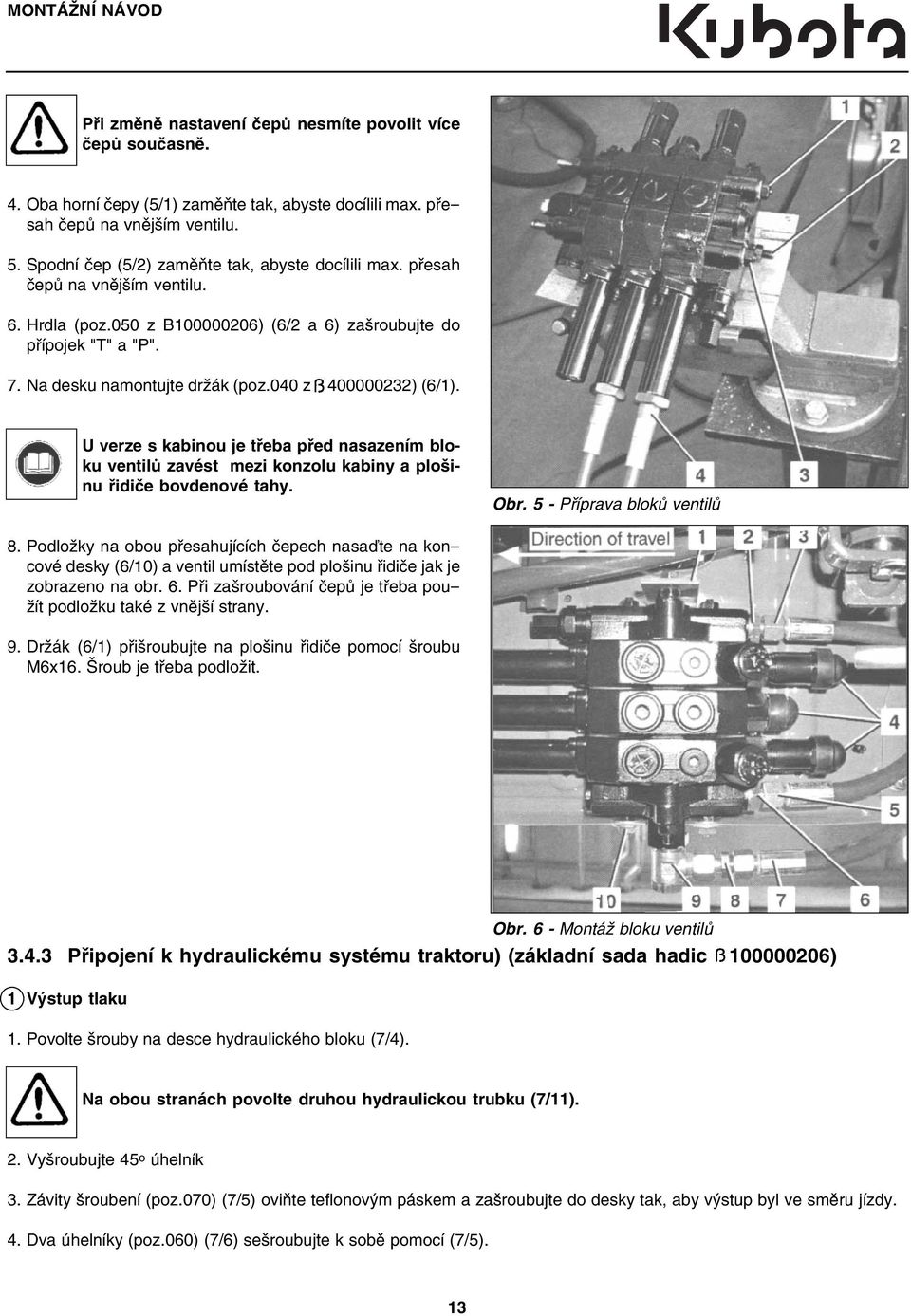 040 z 400000232) (6/1). U verze s kabinou je třeba před nasazením bloku ventilů zavést mezi konzolu kabiny a plošinu řidiče bovdenové tahy. Obr. 5 Příprava bloků ventilů 8.