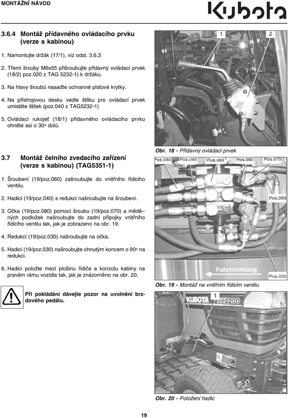 Ovládací rukojeť (18/1) přídavného ovládacího prvku ohněte asi o 30 o dolů. 3.7 Montáž čelního zvedacího zařízení (verze s kabinou) (TAG53511) Obr. 18 Přídavný ovládací prvek 1. (19/poz.