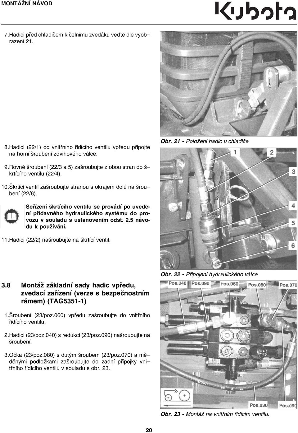 Seřízení škrtícího ventilu se provádí po uvedení přídavného hydraulického systému do provozu v souladu s ustanovením odst. 2.5 návodu k používání. 11.Hadici (22/2) našroubujte na škrtící ventil. 3.