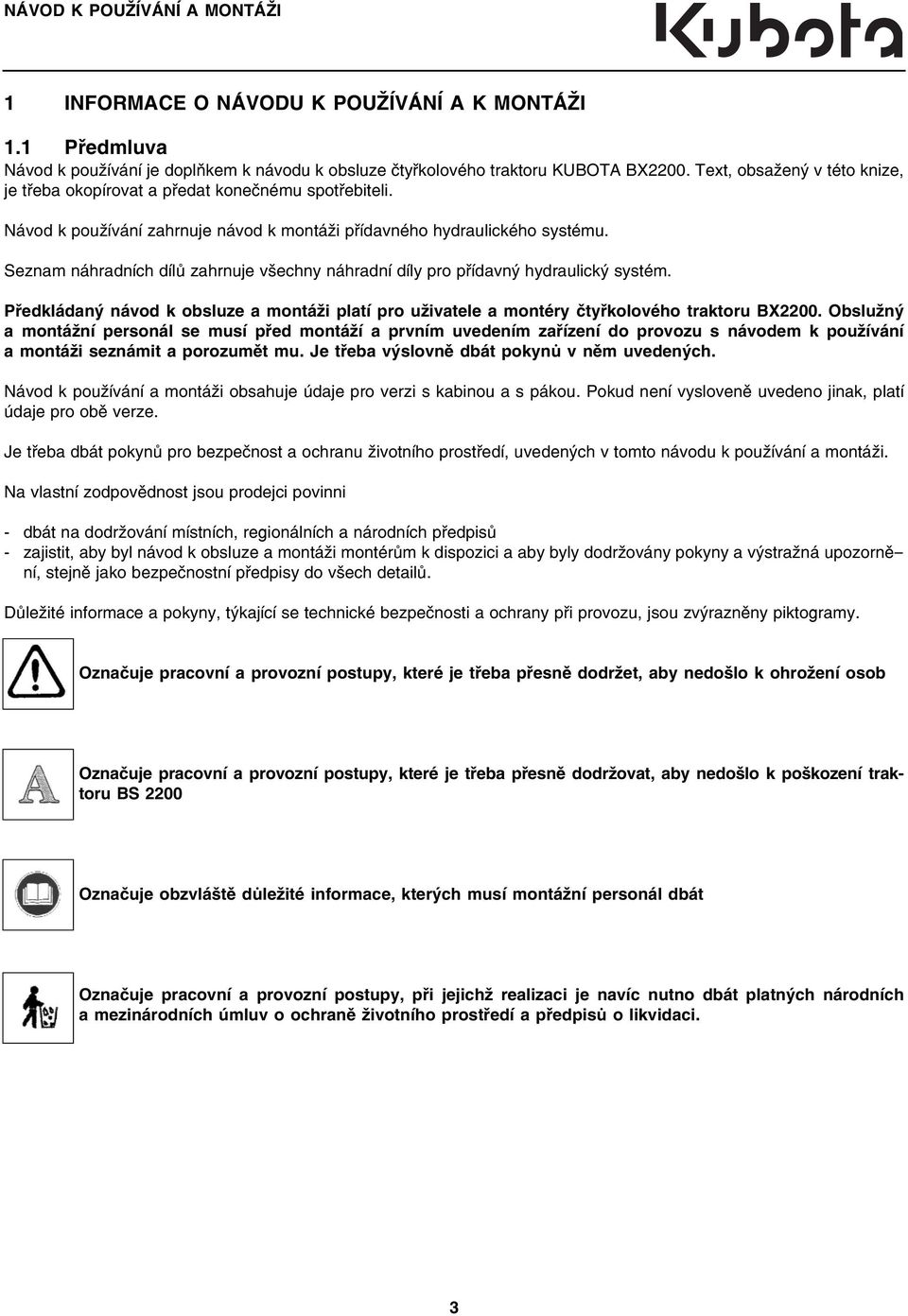 Seznam náhradních dílů zahrnuje všechny náhradní díly pro přídavný hydraulický systém. Předkládaný návod k obsluze a montáži platí pro uživatele a montéry čtyřkolového traktoru BX2200.