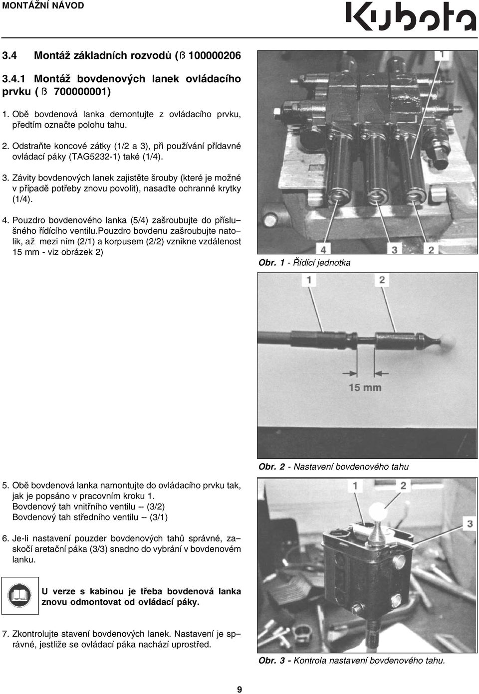 4. Pouzdro bovdenového lanka (5/4) zašroubujte do příslušného řídícího ventilu.pouzdro bovdenu zašroubujte natolik, až mezi ním (2/1) a korpusem (2/2) vznikne vzdálenost 15 mm viz obrázek 2) Obr.