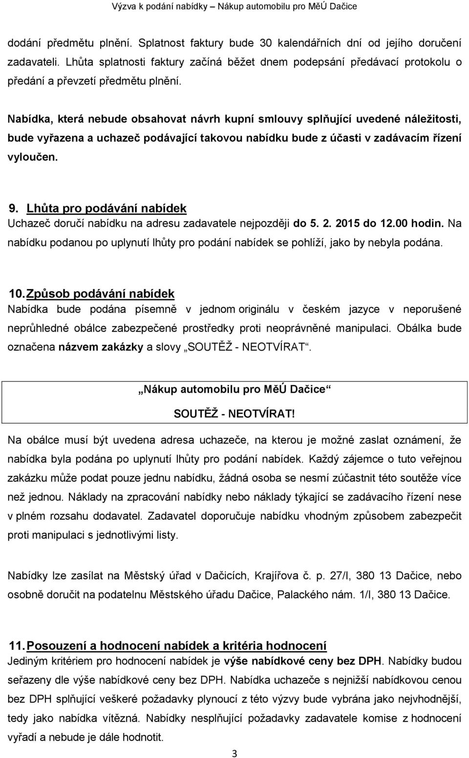 Nabídka, která nebude obsahovat návrh kupní smlouvy splňující uvedené náležitosti, bude vyřazena a uchazeč podávající takovou nabídku bude z účasti v zadávacím řízení vyloučen. 9.