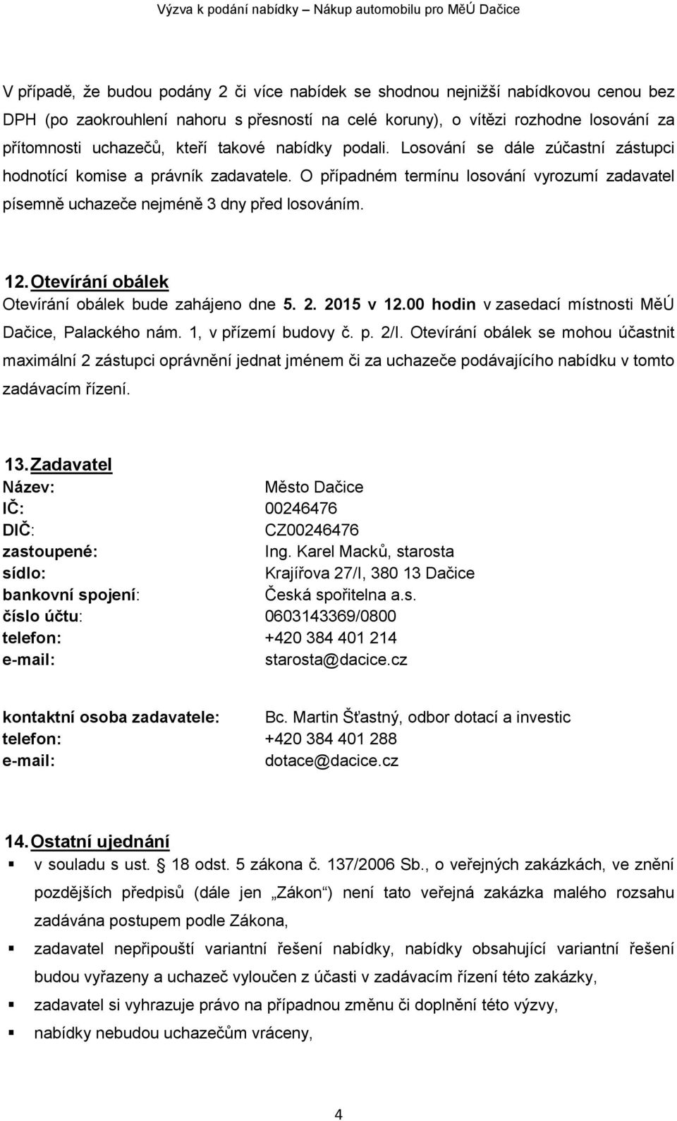 12. Otevírání obálek Otevírání obálek bude zahájeno dne 5. 2. 2015 v 12.00 hodin v zasedací místnosti MěÚ Dačice, Palackého nám. 1, v přízemí budovy č. p. 2/I.