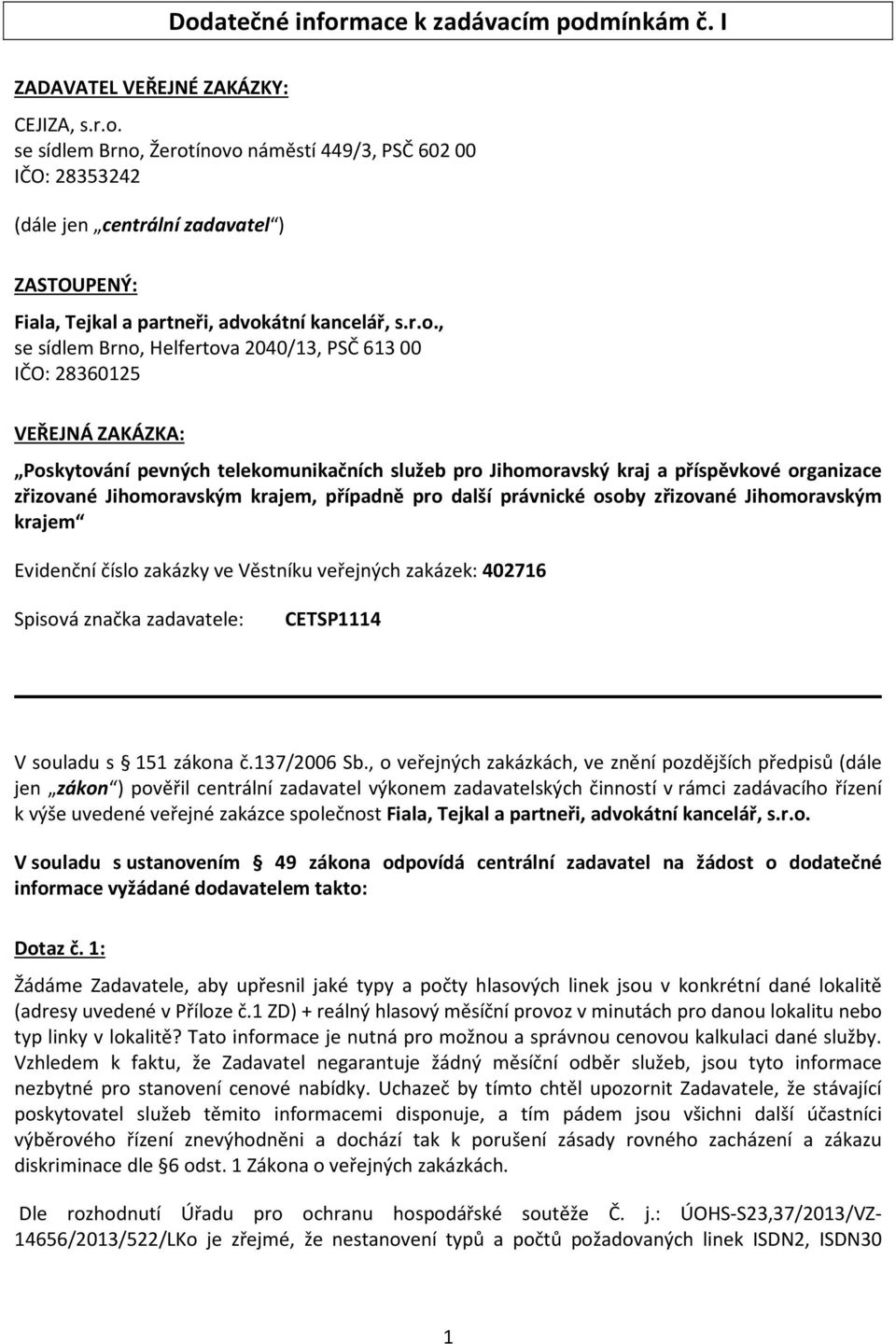 krajem, případně pro další právnické osoby zřizované Jihomoravským krajem Evidenční číslo zakázky ve Věstníku veřejných zakázek: 402716 Spisová značka zadavatele: CETSP1114 V souladu s 151 zákona č.