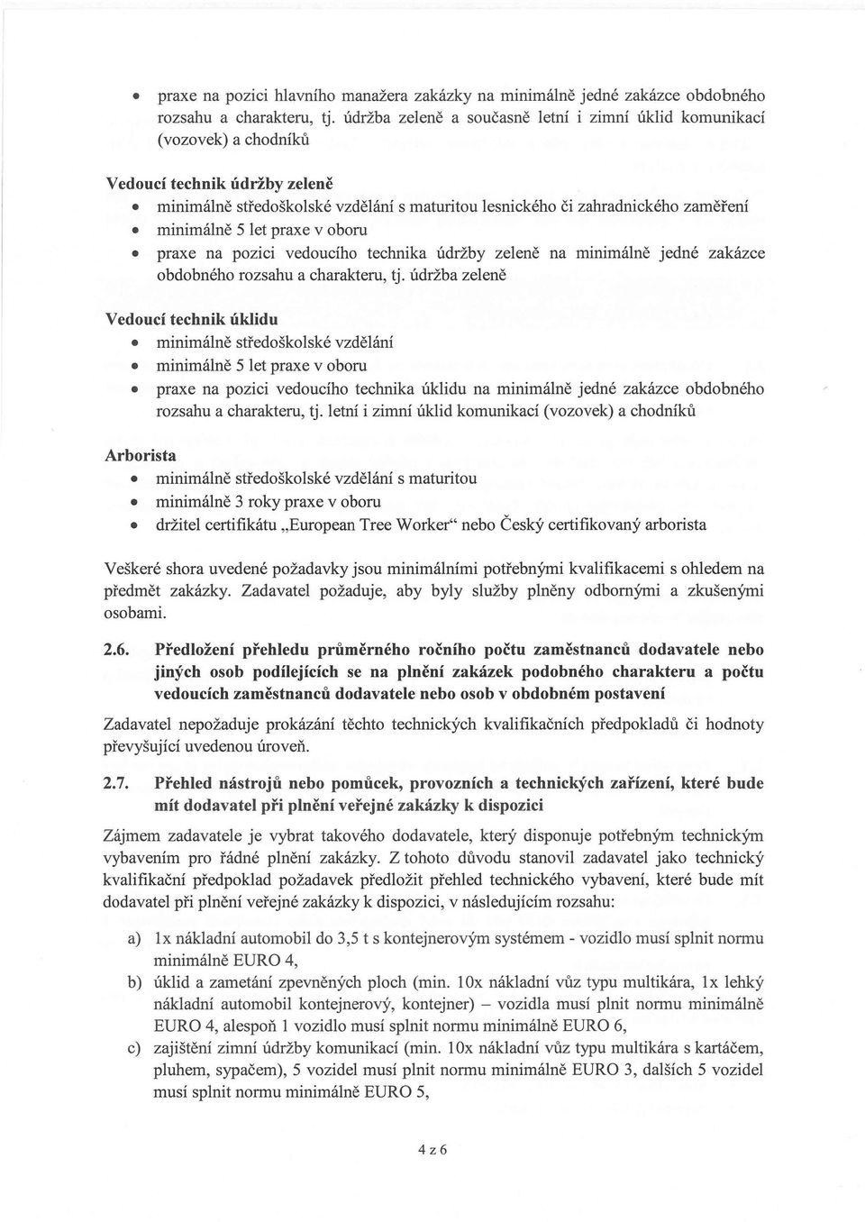 5 let praxe v oboru praxe na pozici vedoucího technika údržby zeleně na minimálně jedné zakázce obdobného rozsahu a charakteru, tj.