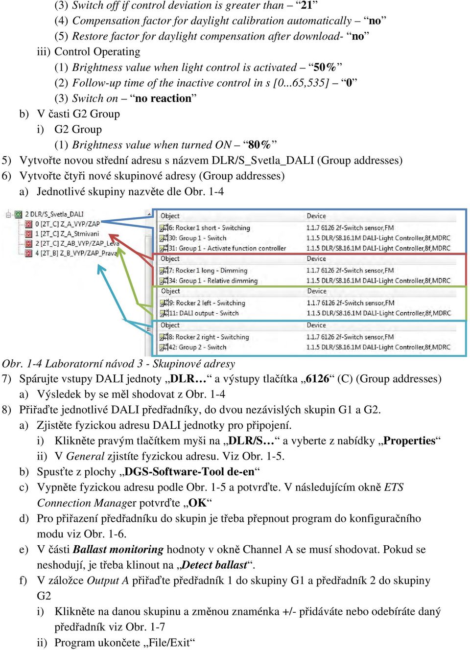 ..65,535] 0 (3) Switch on no reaction b) V časti G2 Group i) G2 Group (1) Brightness value when turned ON 80% 5) Vytvořte novou střední adresu s názvem DLR/S_Svetla_DALI (Group addresses) 6) Vytvořte