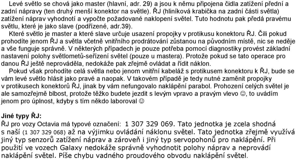 Které světlo je master a které slave určuje usazení propojky v protikusu konektoru ŘJ.