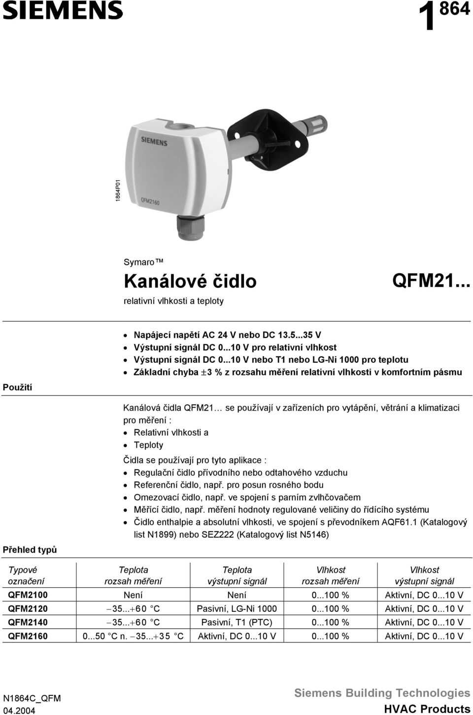 ..10 V nebo T1 nebo LG-Ni 1000 pro teplotu Základní chyba ±3 % z rozsahu měření relativní vlhkosti v komfortním pásmu Kanálová čidla QFM21 se používají v zařízeních pro vytápění, větrání a