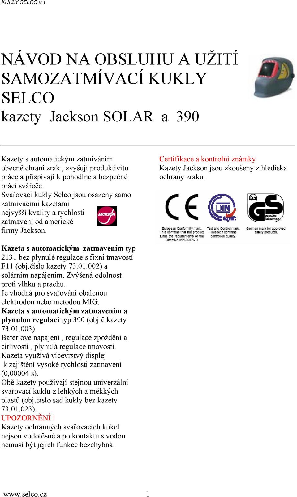 Certifikace a kontrolní známky Kazety Jackson jsou zkoušeny z hlediska ochrany zraku. Kazeta s automatickým zatmavením typ 2131 bez plynulé regulace s fixní tmavostí F11 (obj.číslo kazety 73.01.